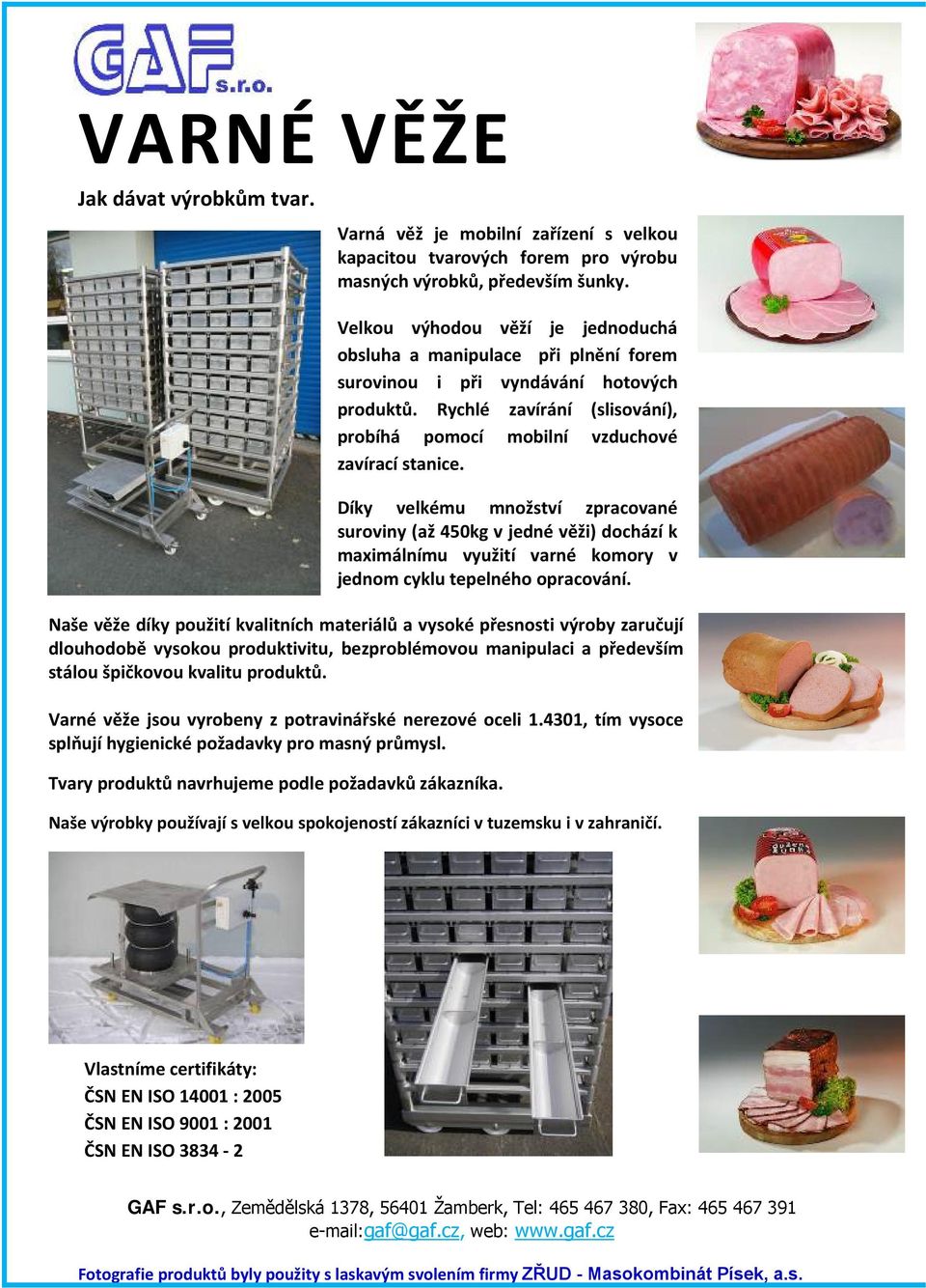 Díky velkému množství zpracované suroviny (až 450kg v jedné věži) dochází k maximálnímu využití varné komory v jednom cyklu tepelného opracování.