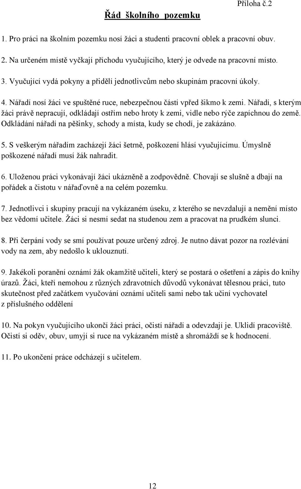 Nářadí nosí žáci ve spuštěné ruce, nebezpečnou částí vpřed šikmo k zemi. Nářadí, s kterým žáci právě nepracují, odkládají ostřím nebo hroty k zemi, vidle nebo rýče zapíchnou do země.