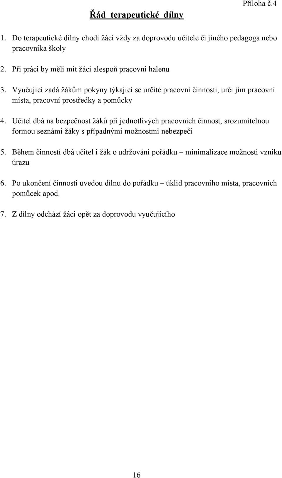 Vyučující zadá žákům pokyny týkající se určité pracovní činnosti, určí jim pracovní místa, pracovní prostředky a pomůcky 4.