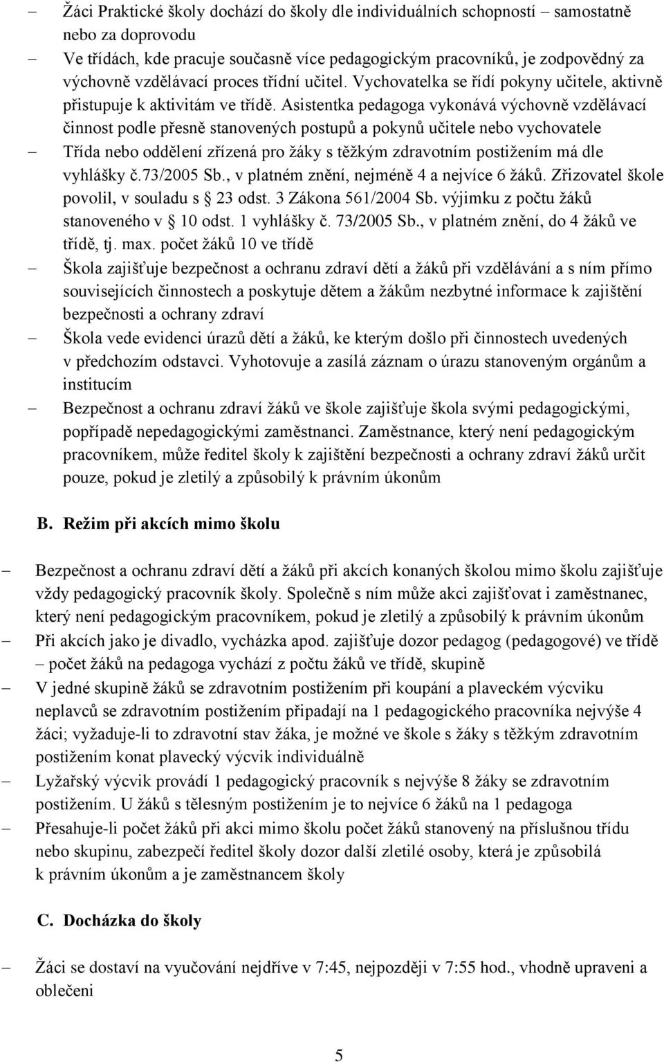 Asistentka pedagoga vykonává výchovně vzdělávací činnost podle přesně stanovených postupů a pokynů učitele nebo vychovatele Třída nebo oddělení zřízená pro žáky s těžkým zdravotním postižením má dle