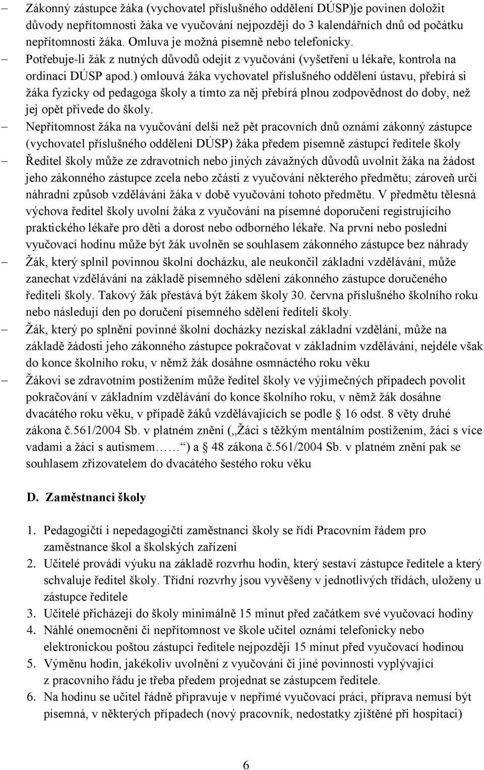 ) omlouvá žáka vychovatel příslušného oddělení ústavu, přebírá si žáka fyzicky od pedagoga školy a tímto za něj přebírá plnou zodpovědnost do doby, než jej opět přivede do školy.