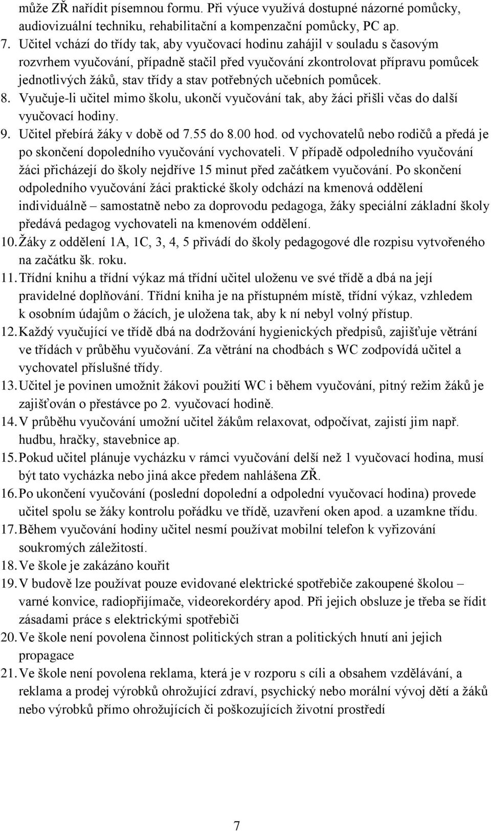 potřebných učebních pomůcek. 8. Vyučuje-li učitel mimo školu, ukončí vyučování tak, aby žáci přišli včas do další vyučovací hodiny. 9. Učitel přebírá žáky v době od 7.55 do 8.00 hod.