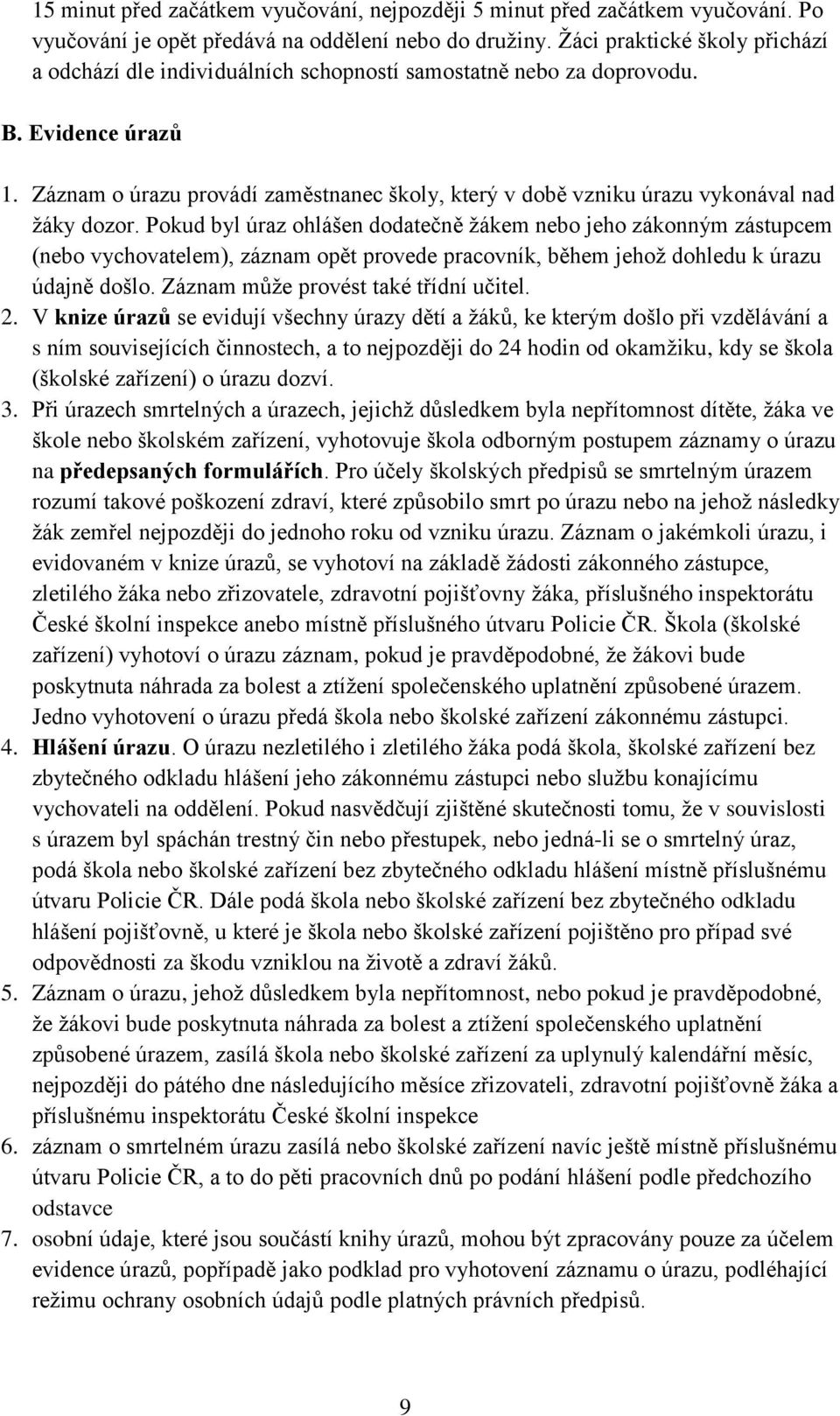 Záznam o úrazu provádí zaměstnanec školy, který v době vzniku úrazu vykonával nad žáky dozor.