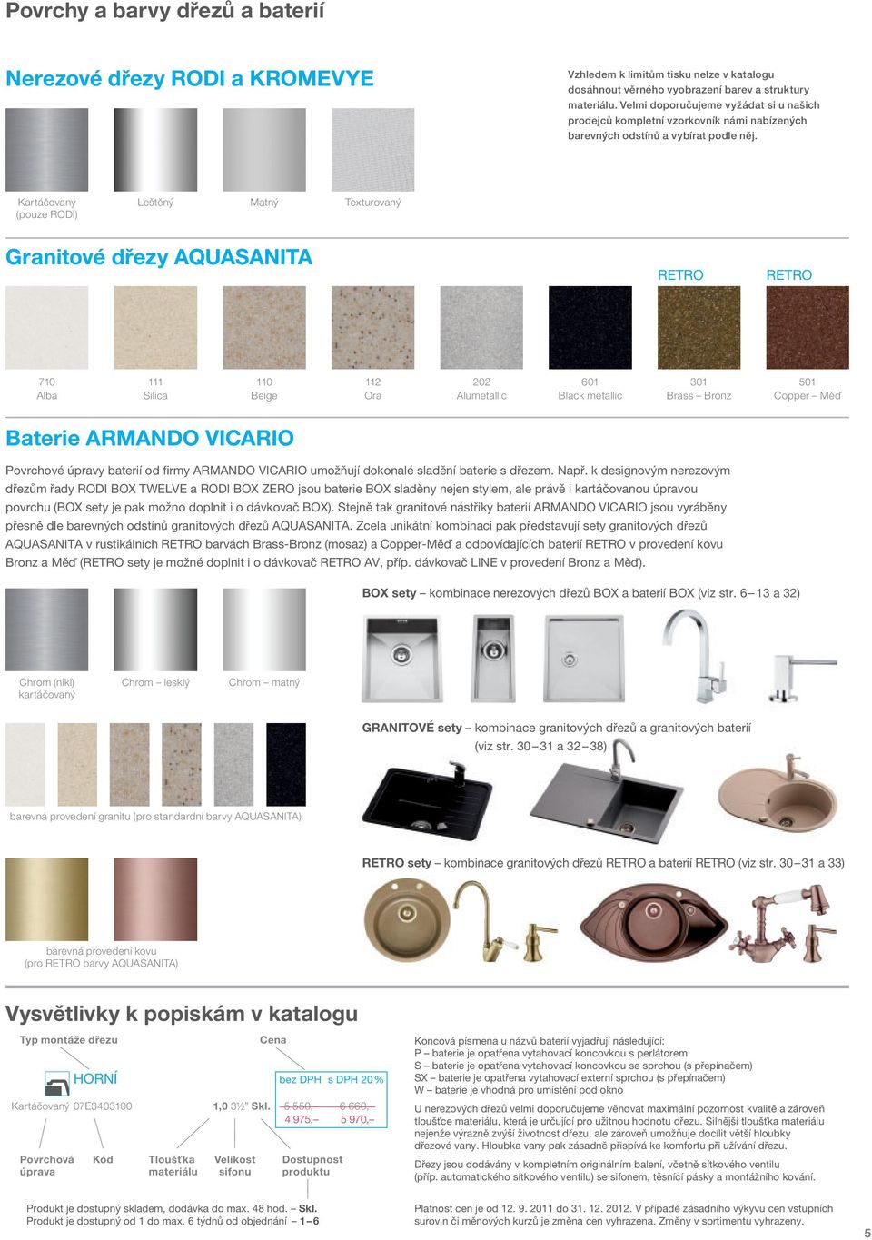 Kartáčovaný (pouze RODI) Leštěný Matný Texturovaný Granitové dřezy AQUASANITA RETRO RETRO 710 Alba 111 Silica 110 Beige 112 Ora 202 Alumetallic 601 Black metallic 301 Brass Bronz 501 Copper Měď