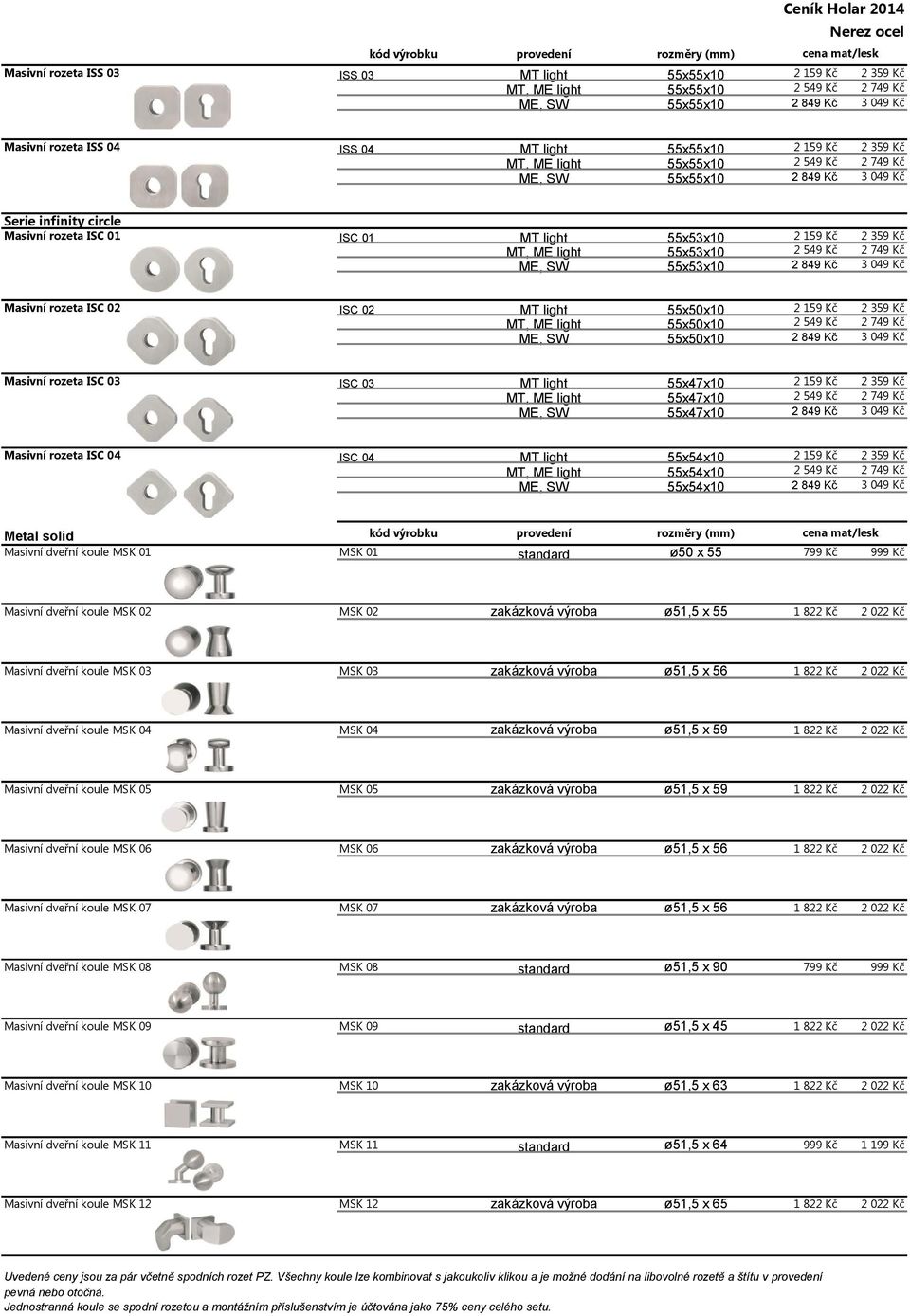 ø50 x 55 Masivní dveřní koule MSK 02 MSK 02 Masivní dveřní koule MSK 03 MSK 03 Masivní dveřní koule MSK 04 Metal solid ø51,5 x 55 ø51,5 x 56 MSK 04 ø51,5 x 59 Masivní dveřní koule MSK 05 MSK 05 ø51,5