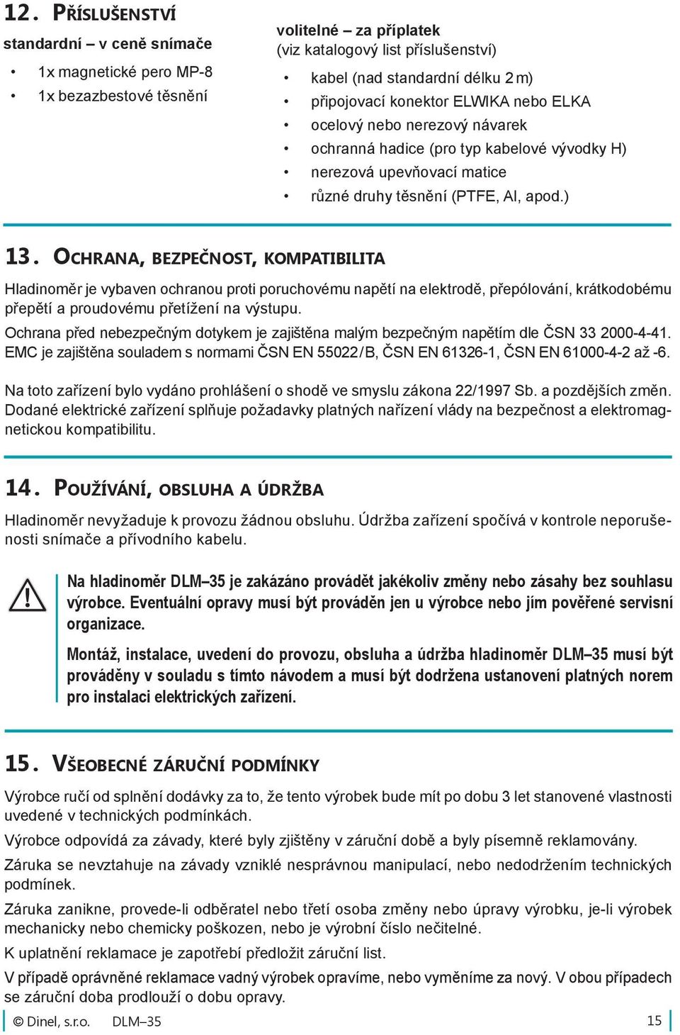 Ochrana, bezpečnost, kompatibilita Hladinoměr je vybaven ochranou proti poruchovému napětí na elektrodě, přepólování, krátkodobému přepětí a proudovému přetížení na výstupu.