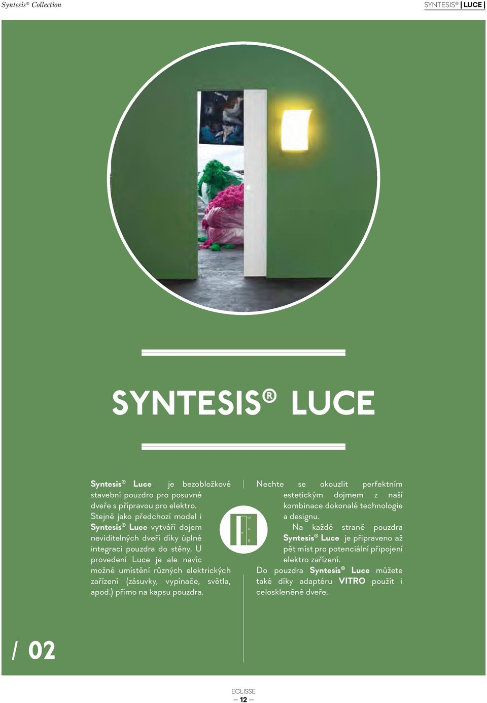 U provedení Luce je ale navíc možné umístění různých elektrických zařízení (zásuvky, vypínače, světla, apod.) přímo na kapsu pouzdra.