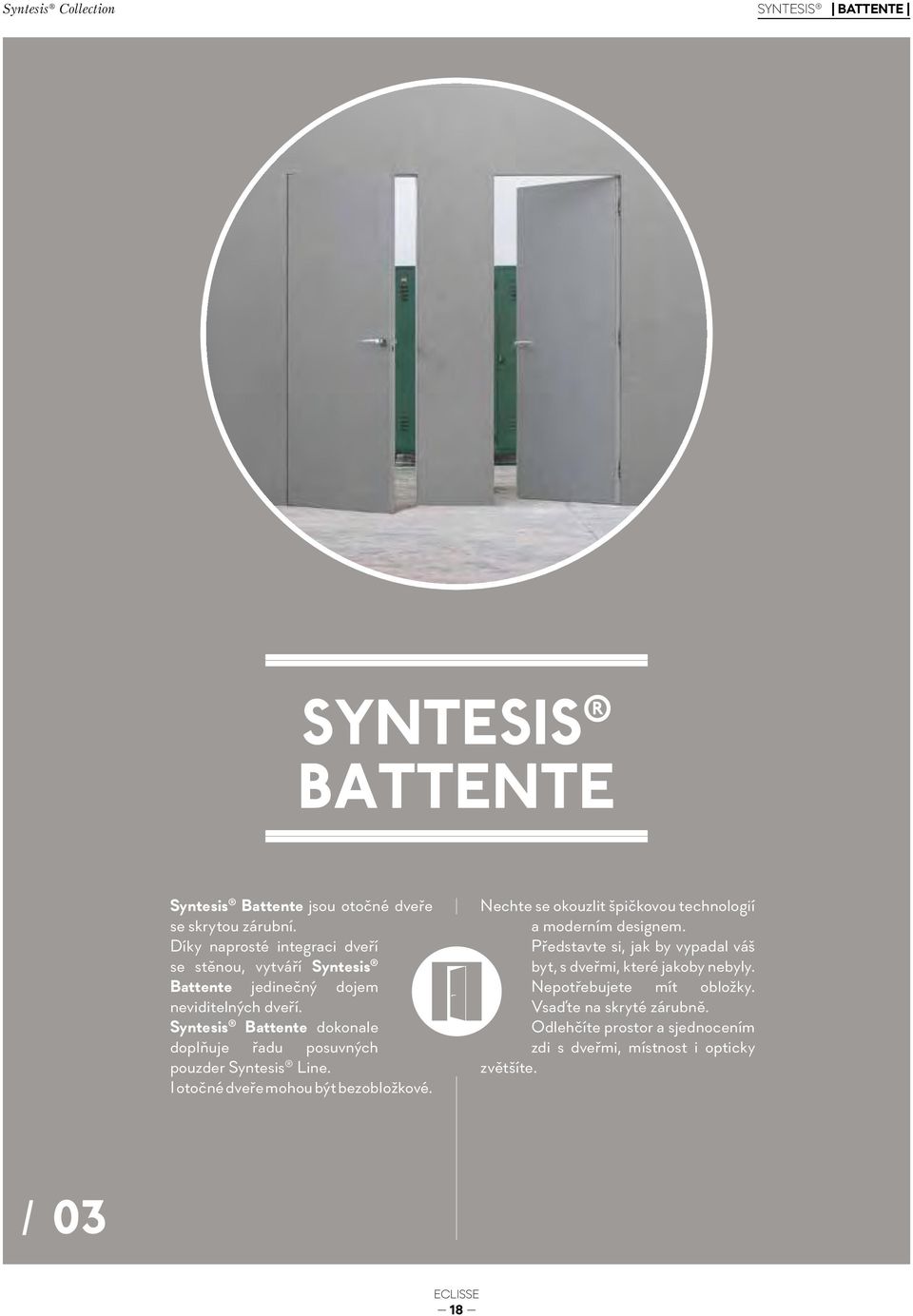 Syntesis Battente dokonale doplňuje řadu posuvných pouzder Syntesis Line. I otočné dveře mohou být bezobložkové.