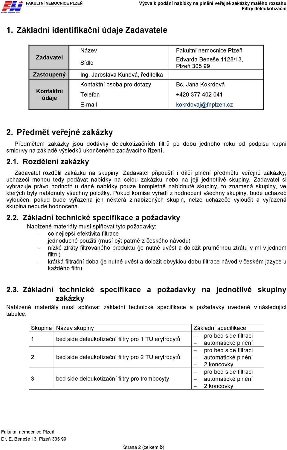 Předmět veřejné zakázky Předmětem zakázky jsou dodávky deleukotizačních filtrů po dobu jednoho roku od podpisu kupní smlouvy na základě výsledků ukončeného zadávacího řízení. 2.1.