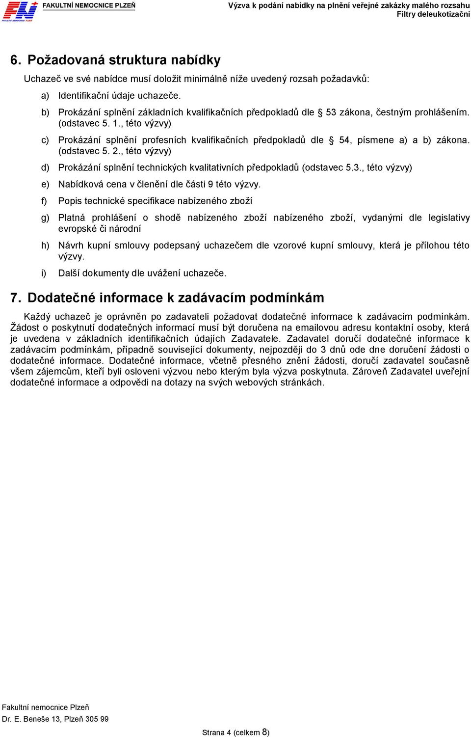 , této výzvy) c) Prokázání splnění profesních kvalifikačních předpokladů dle 54, písmene a) a b) zákona. (odstavec 5. 2.