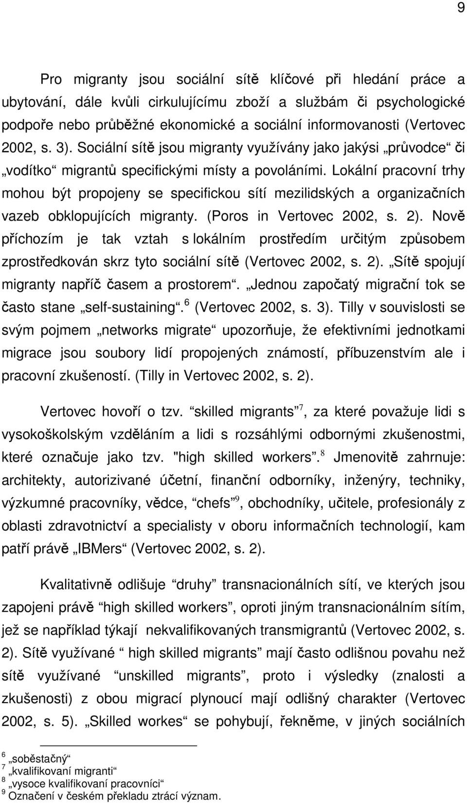 Lokální pracovní trhy mohou být propojeny se specifickou sítí mezilidských a organizačních vazeb obklopujících migranty. (Poros in Vertovec 2002, s. 2).