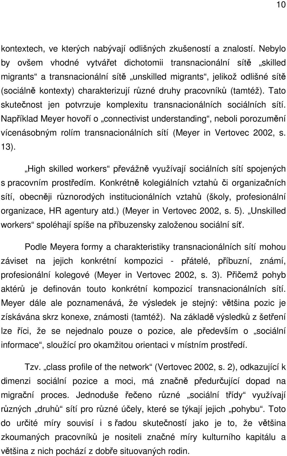 pracovníků (tamtéž). Tato skutečnost jen potvrzuje komplexitu transnacionálních sociálních sítí.