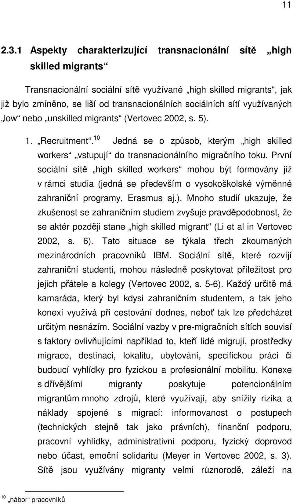 využívaných low nebo unskilled migrants (Vertovec 2002, s. 5). 1. Recruitment. 10 Jedná se o způsob, kterým high skilled workers vstupují do transnacionálního migračního toku.