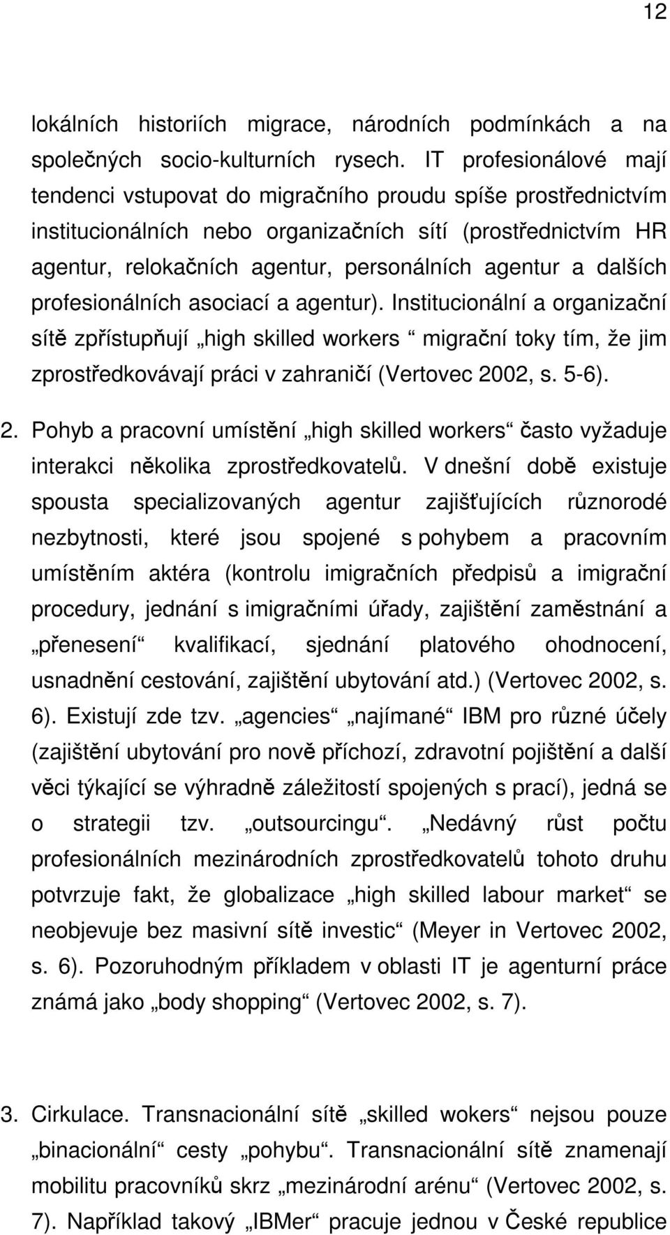 dalších profesionálních asociací a agentur). Institucionální a organizační sítě zpřístupňují high skilled workers migrační toky tím, že jim zprostředkovávají práci v zahraničí (Vertovec 2002, s. 5-6).