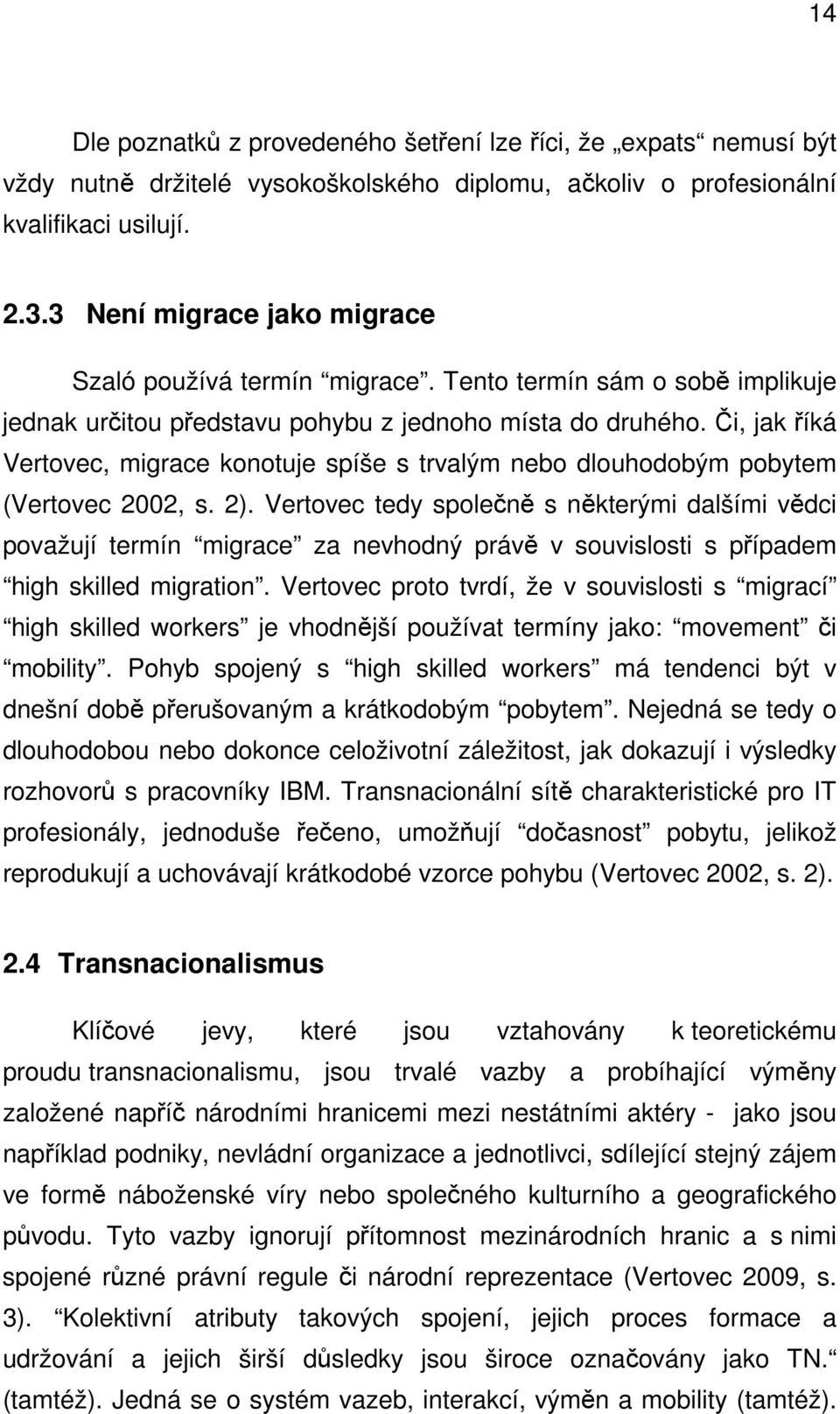 Či, jak říká Vertovec, migrace konotuje spíše s trvalým nebo dlouhodobým pobytem (Vertovec 2002, s. 2).