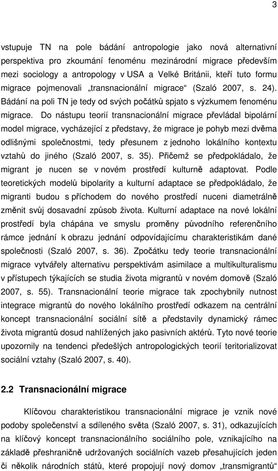 Do nástupu teorií transnacionální migrace převládal bipolární model migrace, vycházející z představy, že migrace je pohyb mezi dvěma odlišnými společnostmi, tedy přesunem z jednoho lokálního kontextu