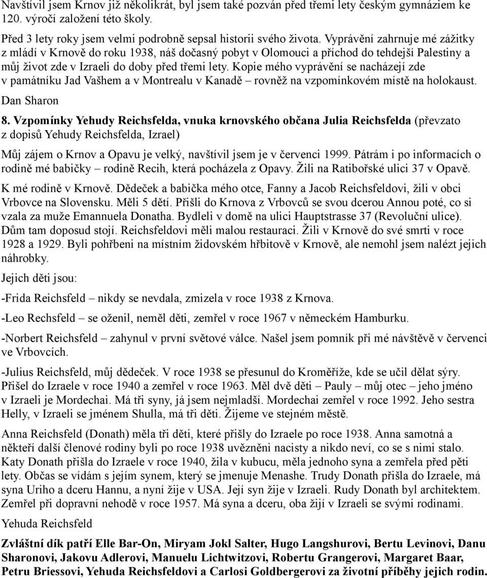 Kopie mého vyprávění se nacházejí zde v památníku Jad Vašhem a v Montrealu v Kanadě rovněž na vzpomínkovém místě na holokaust. Dan Sharon 8.