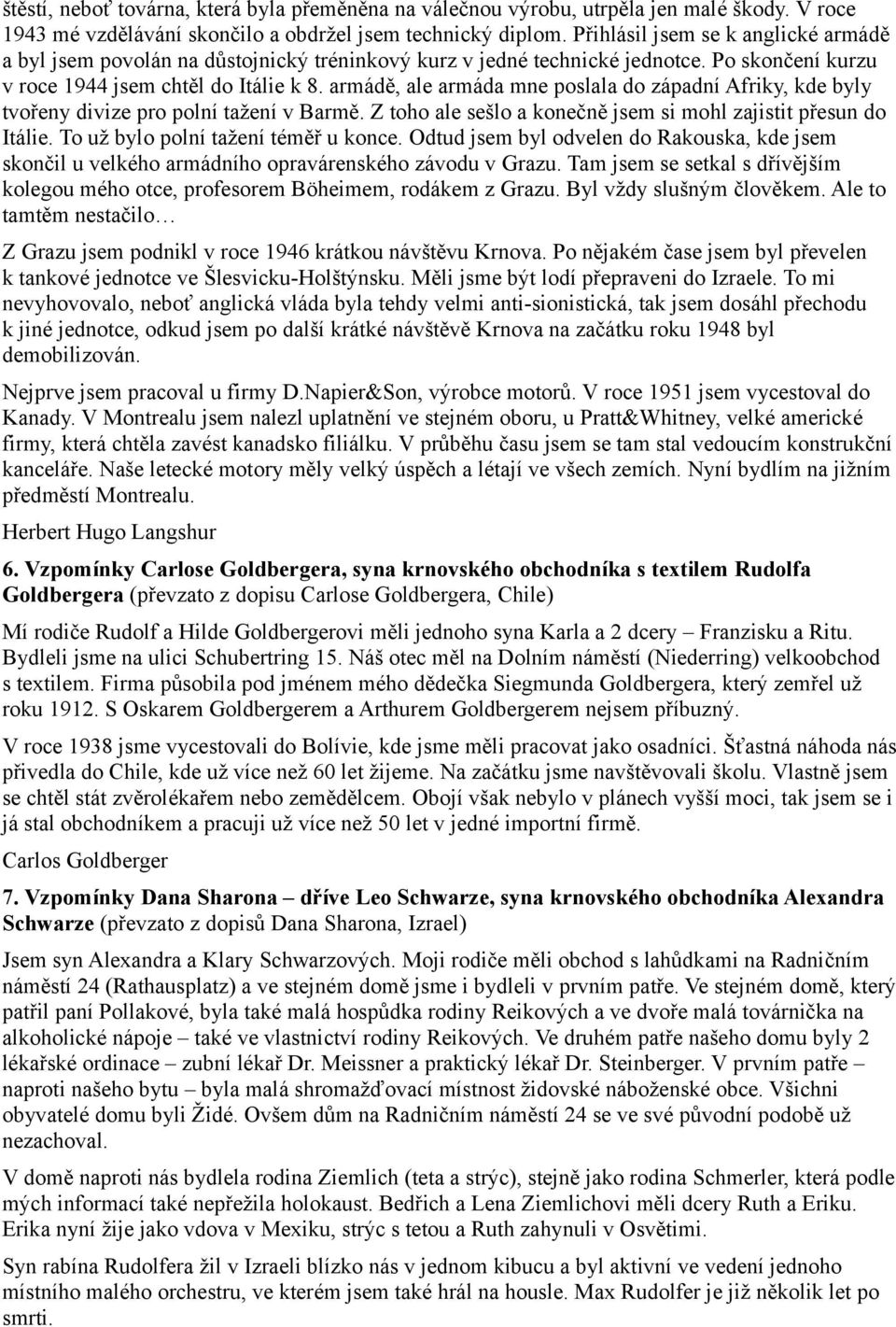 armádě, ale armáda mne poslala do západní Afriky, kde byly tvořeny divize pro polní tažení v Barmě. Z toho ale sešlo a konečně jsem si mohl zajistit přesun do Itálie.