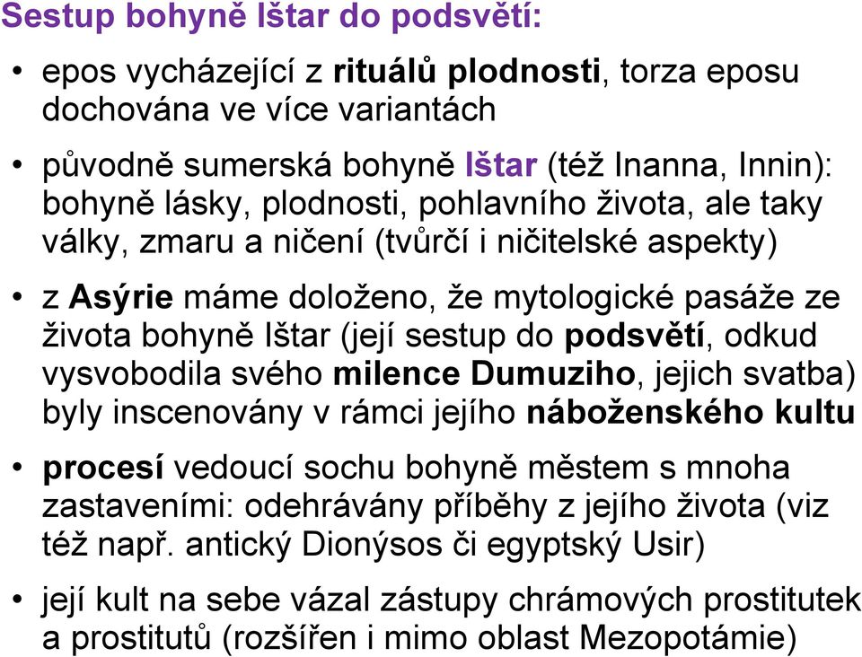 podsvětí, odkud vysvobodila svého milence Dumuziho, jejich svatba) byly inscenovány v rámci jejího náboženského kultu procesí vedoucí sochu bohyně městem s mnoha zastaveními: