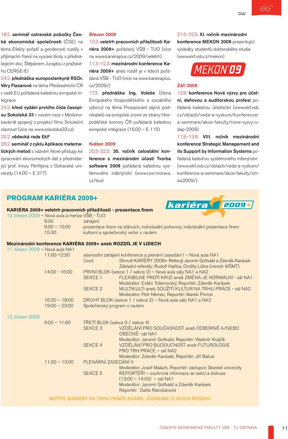 sokolska33.cz) 25.2. vědecká rada EkF 26.2. seminář z cyklu Aplikace matematických metod s názvem Nové přístupy ke zpracování ekonomických dat s přednášející prof.