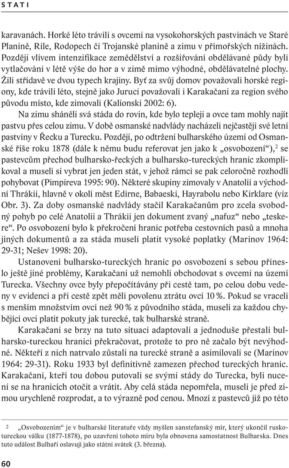 Byť za svůj domov považovali horské regiony, kde trávili léto, stejně jako Juruci považovali i Karakačani za region svého původu místo, kde zimovali (Kalionski 2002: 6).