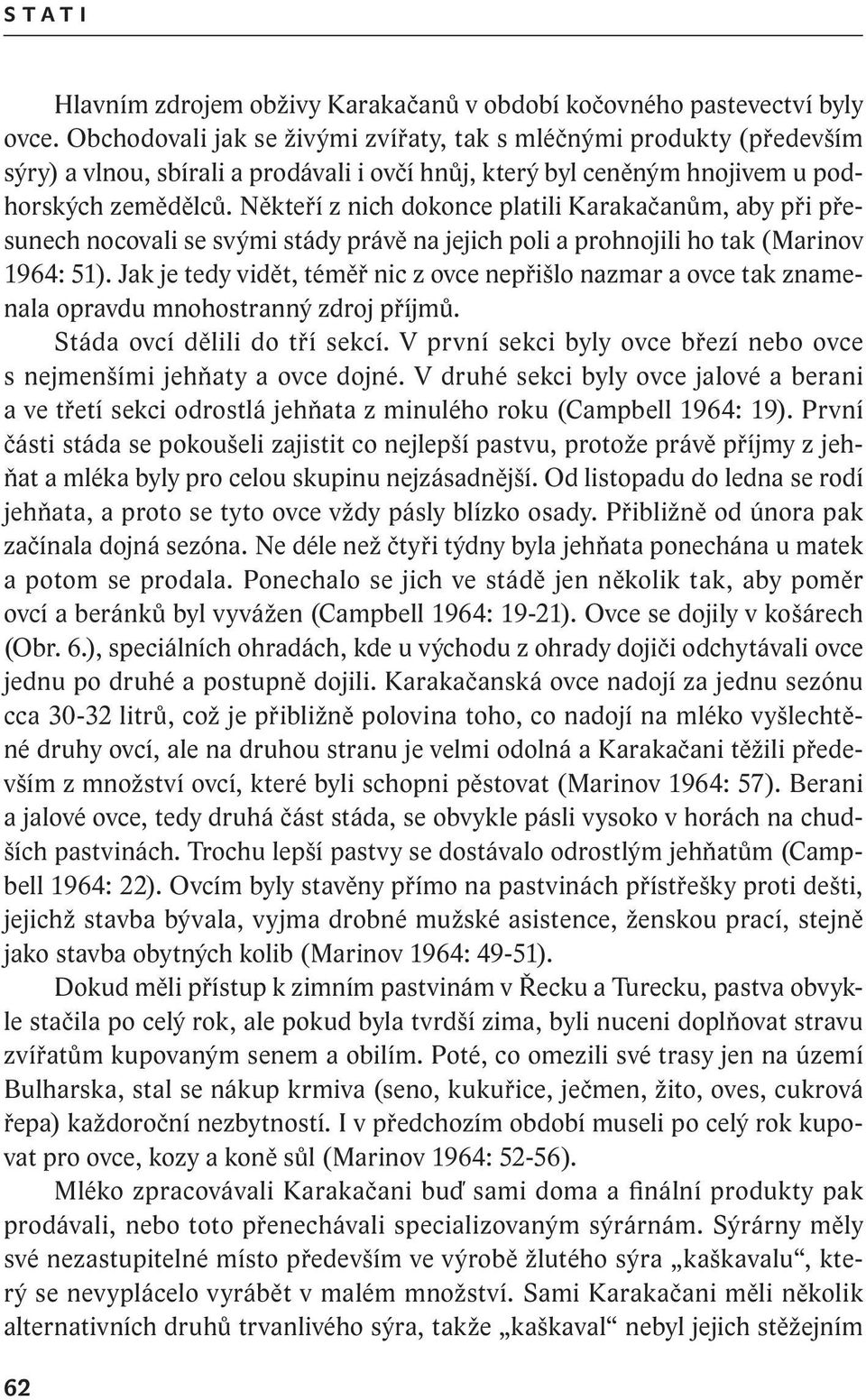 Někteří z nich dokonce platili Karakačanům, aby při přesunech nocovali se svými stády právě na jejich poli a prohnojili ho tak (Marinov 1964: 51).