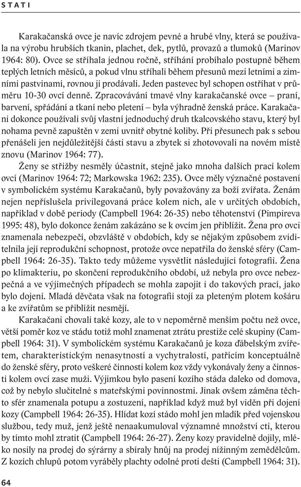 Jeden pastevec byl schopen ostříhat v průměru 10-30 ovcí denně. Zpracovávání tmavé vlny karakačanské ovce praní, barvení, spřádání a tkaní nebo pletení byla výhradně ženská práce.