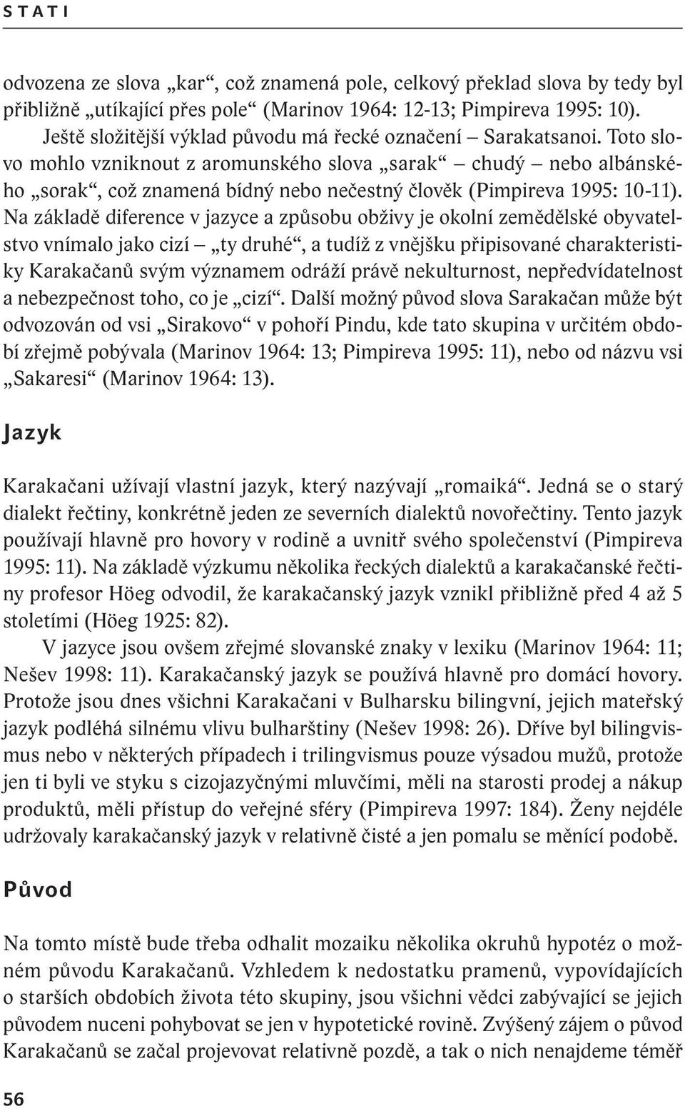 Toto slovo mohlo vzniknout z aromunského slova sarak chudý nebo albánského sorak, což znamená bídný nebo nečestný člověk (Pimpireva 1995: 10-11).