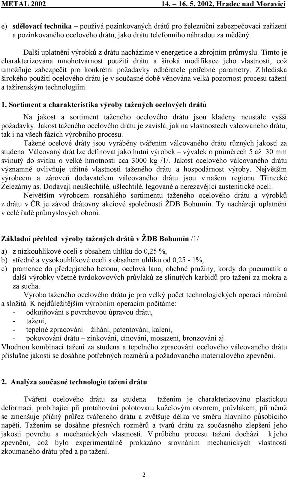 Tímto je charakterizována mnohotvárnost použití drátu a široká modifikace jeho vlastností, což umožňuje zabezpečit pro konkrétní požadavky odběratele potřebné parametry.