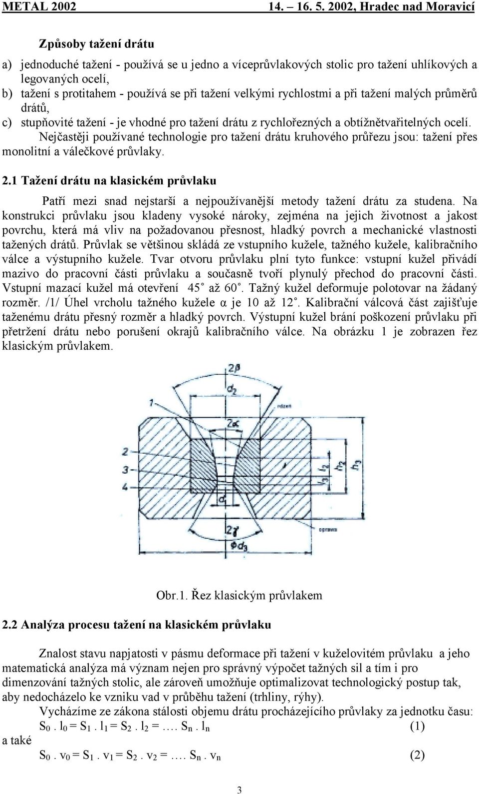 Nejčastěji používané technologie pro tažení drátu kruhového průřezu jsou: tažení přes monolitní a válečkové průvlaky. 2.