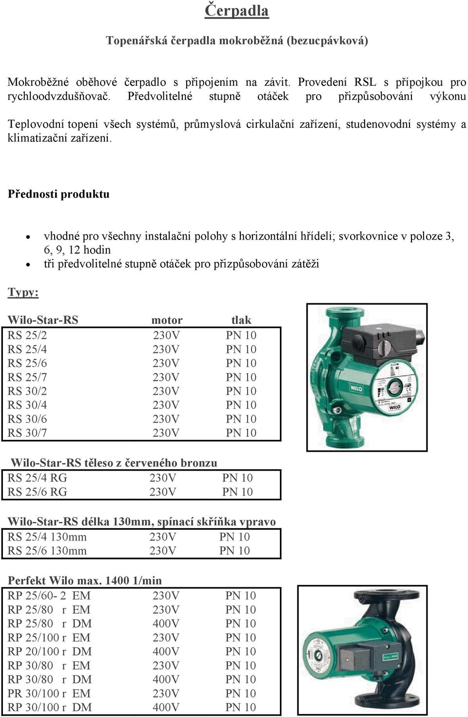 Přednosti produktu Typy: vhodné pro všechny instalační polohy s horizontální hřídelí; svorkovnice v poloze 3, 6, 9, 12 hodin tři předvolitelné stupně otáček pro přizpůsobování zátěži Wilo-Star-RS