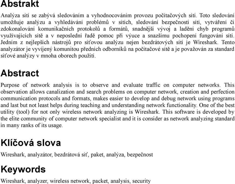využívajících sítě a v neposlední řadě pomoc při výuce a snazšímu pochopení fungování sítí. Jedním z nejlepších nástrojů pro síťovou analýzu nejen bezdrátových sítí je Wireshark.