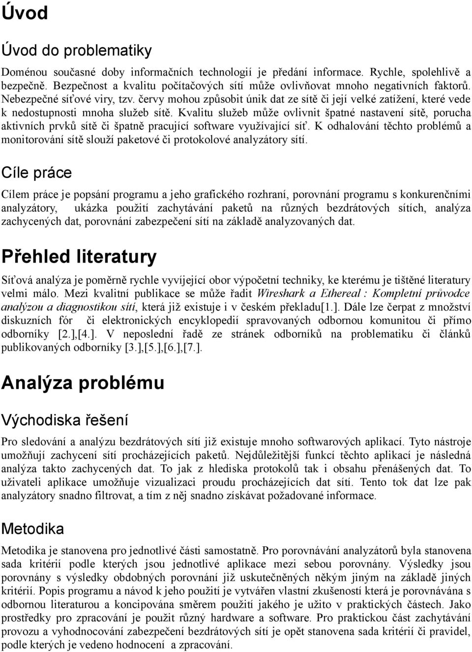 červy mohou způsobit únik dat ze sítě či její velké zatížení, které vede k nedostupnosti mnoha služeb sítě.