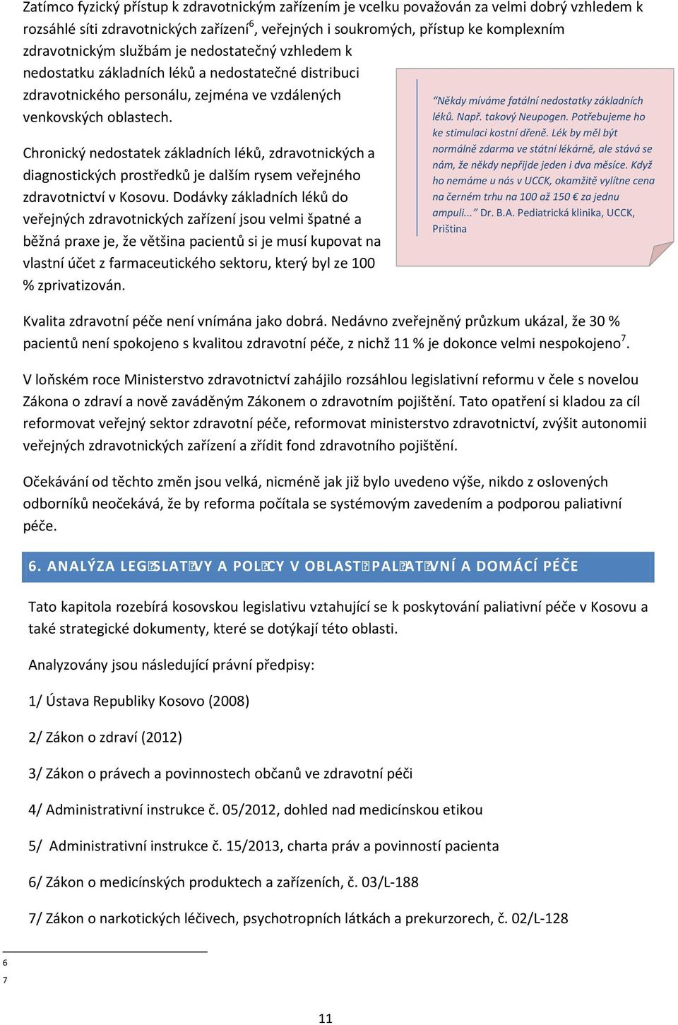 Chronický nedostatek základních léků, zdravotnických a diagnostických prostředků je dalším rysem veřejného zdravotnictví v Kosovu.