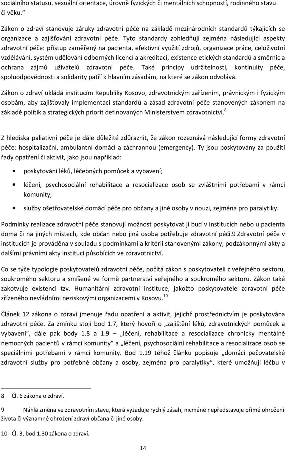 Tyto standardy zohledňují zejména následující aspekty zdravotní péče: přístup zaměřený na pacienta, efektivní využití zdrojů, organizace práce, celoživotní vzdělávání, systém udělování odborných