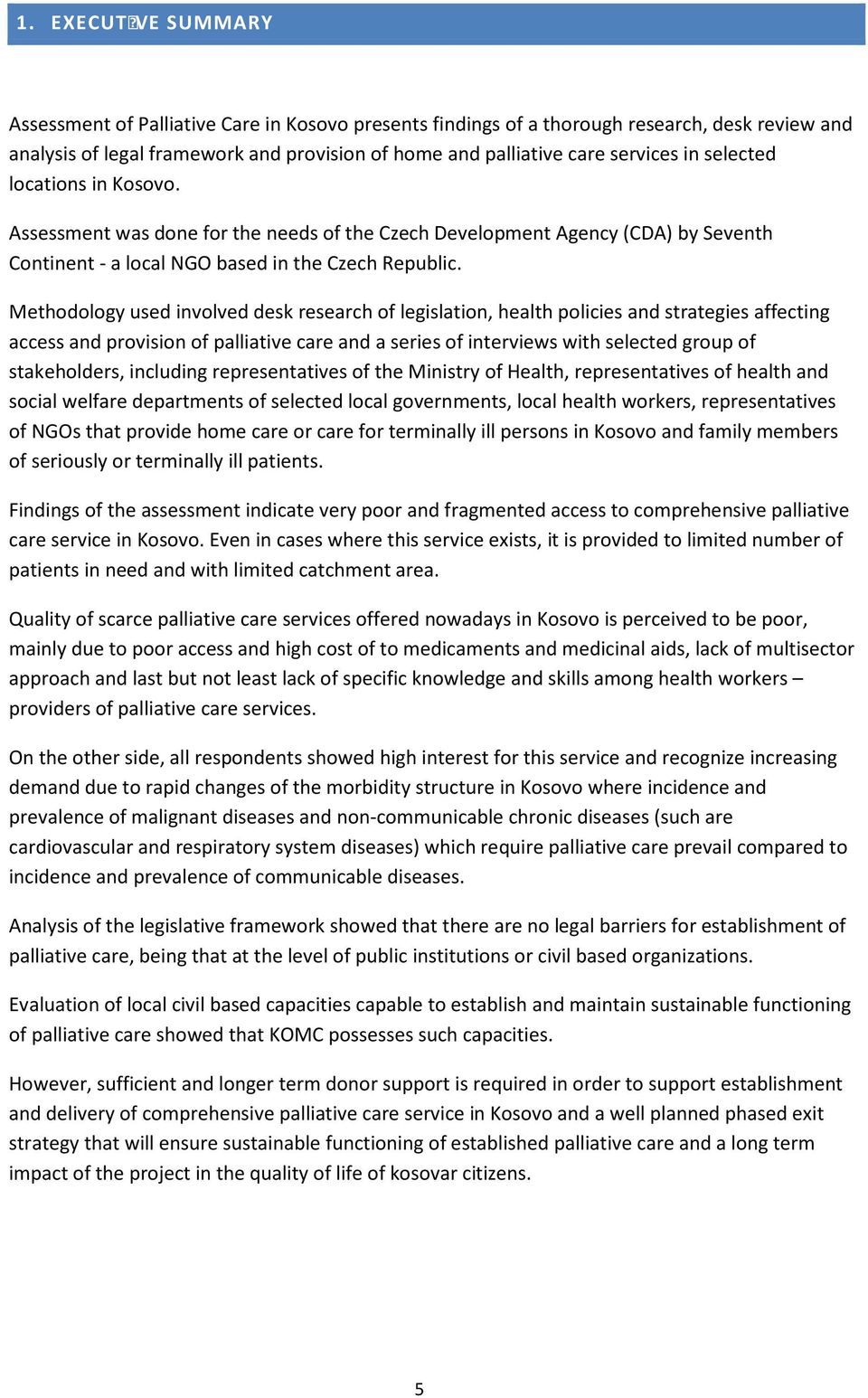 Methodology used involved desk research of legislation, health policies and strategies affecting access and provision of palliative care and a series of interviews with selected group of