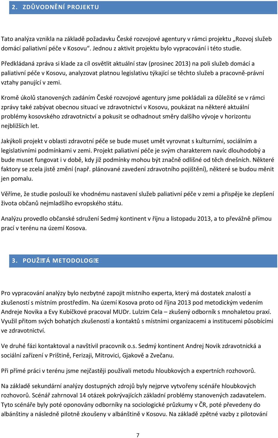 Předkládaná zpráva si klade za cíl osvětlit aktuální stav (prosinec 2013) na poli služeb domácí a paliativní péče v Kosovu, analyzovat platnou legislativu týkající se těchto služeb a pracovně-právní