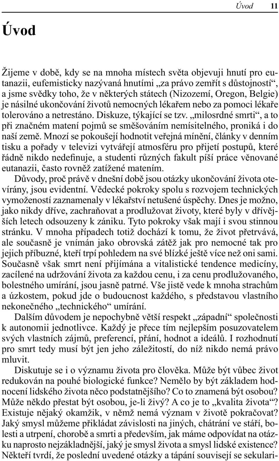 milosrdné smrti, a to při značném matení pojmů se směšováním nemísitelného, proniká i do naší země.