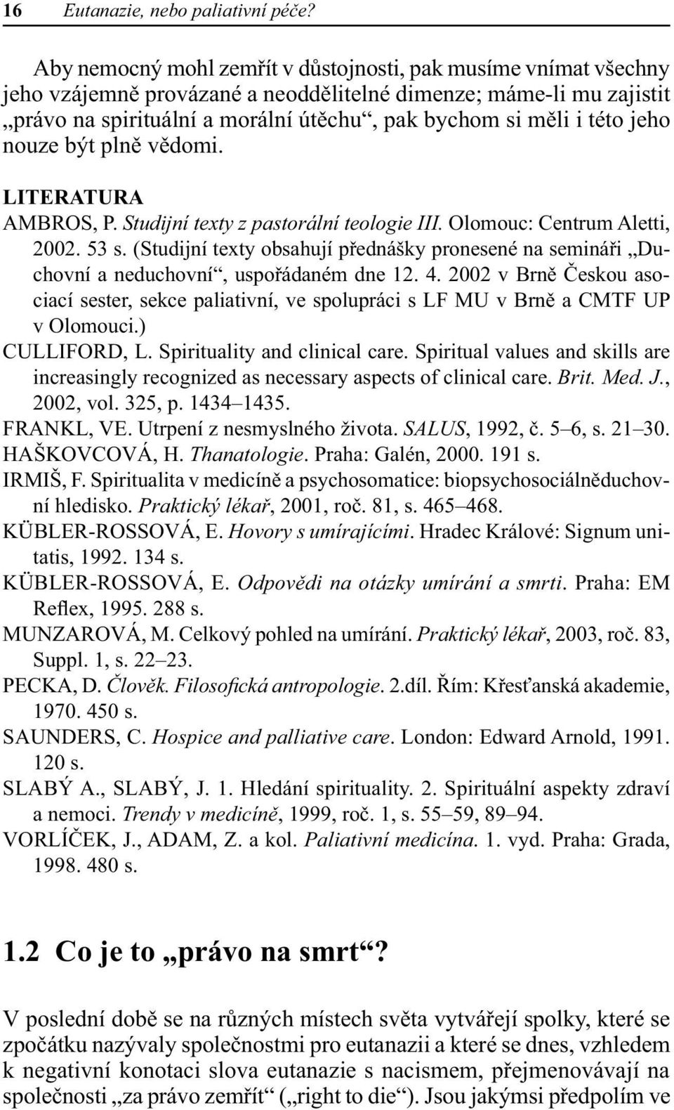 jeho nouze být plně vědomi. LITERATURA AMBROS, P. Studijní texty z pastorální teologie III. Olomouc: Centrum Aletti, 2002. 53 s.