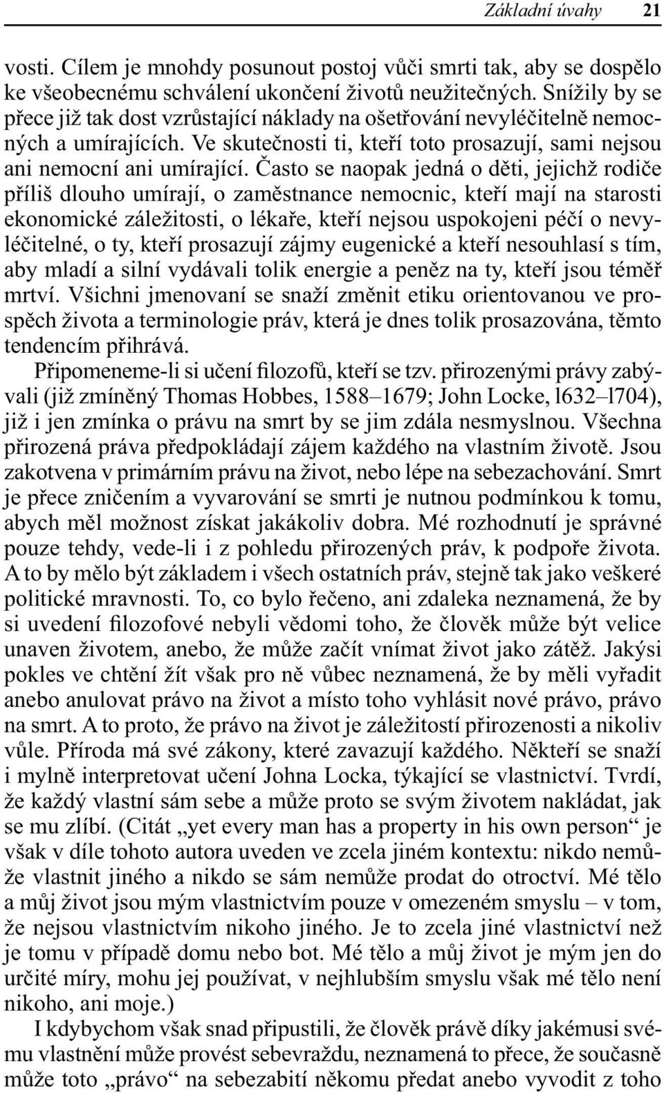 Často se naopak jedná o děti, jejichž rodiče příliš dlouho umírají, o zaměstnance nemocnic, kteří mají na starosti ekonomické záležitosti, o lékaře, kteří nejsou uspokojeni péčí o nevyléčitelné, o