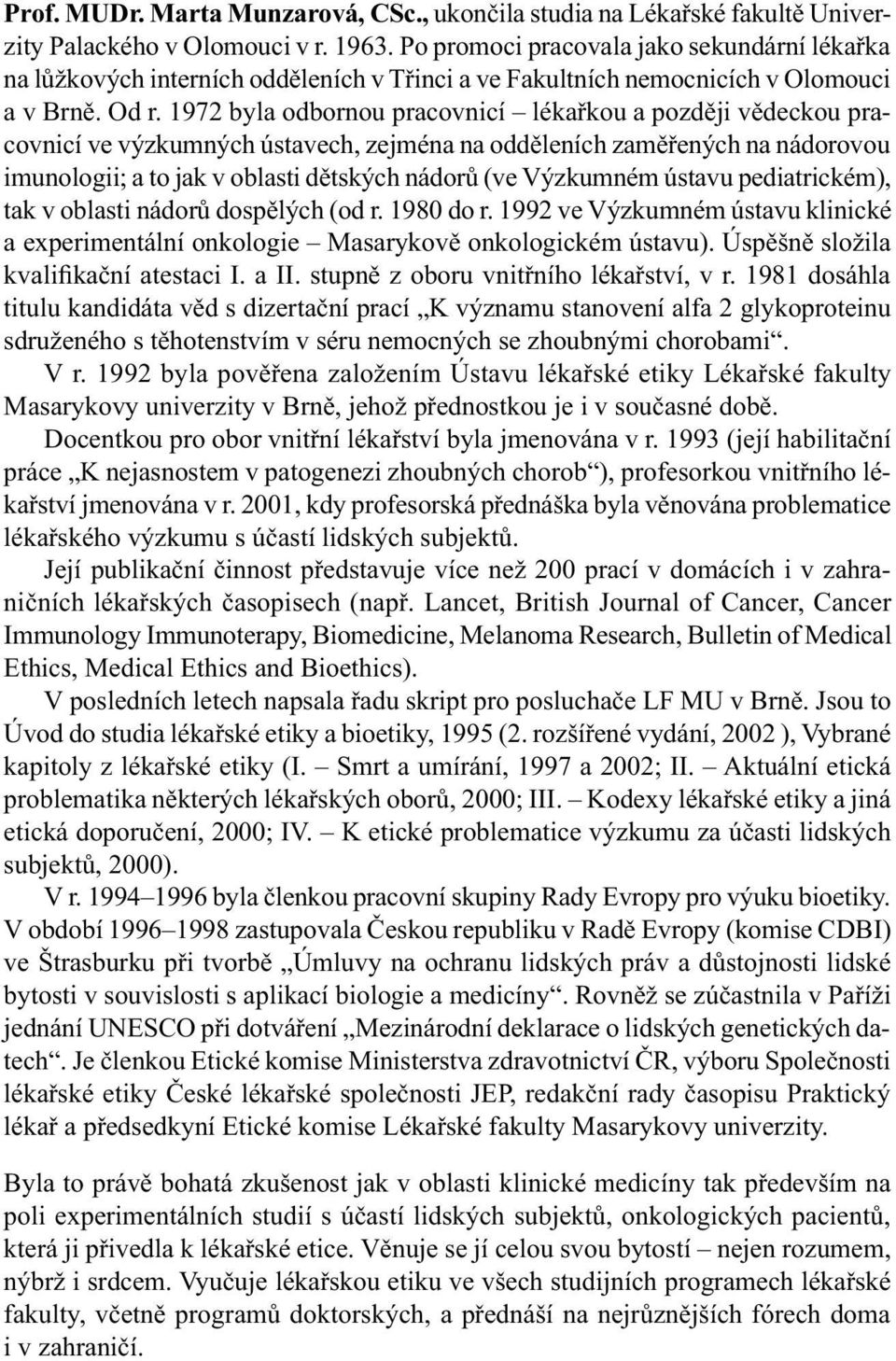 1972 byla odbornou pracovnicí lékařkou a později vědeckou pracovnicí ve výzkumných ústavech, zejména na odděleních zaměřených na nádorovou imunologii; a to jak v oblasti dětských nádorů (ve Výzkumném