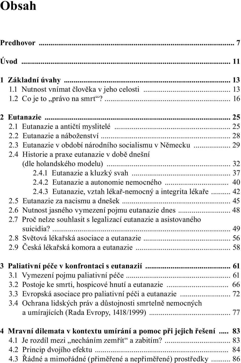 .. 40 2.4.3 Eutanazie, vztah lékař-nemocný a integrita lékaře... 42 2.5 Eutanazie za nacismu a dnešek... 45 2.6 Nutnost jasného vymezení pojmu eutanazie dnes... 48 2.