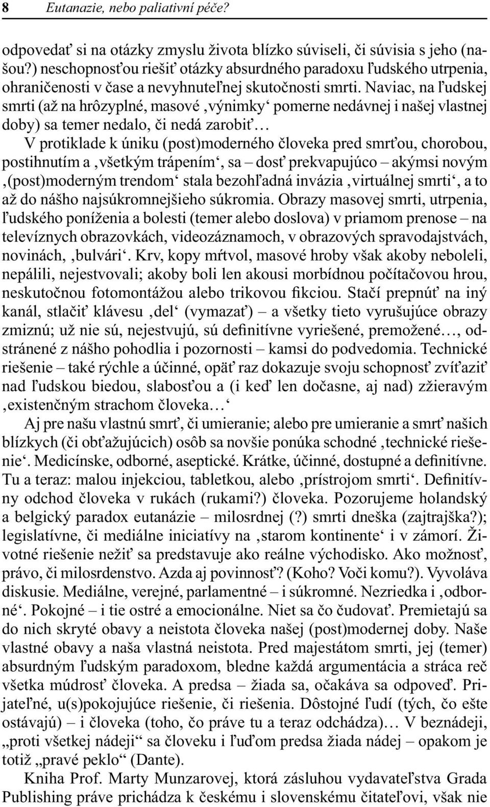 Naviac, na ľudskej smrti (až na hrôzyplné, masové výnimky pomerne nedávnej i našej vlastnej doby) sa temer nedalo, či nedá zarobiť V protiklade k úniku (post)moderného človeka pred smrťou, chorobou,