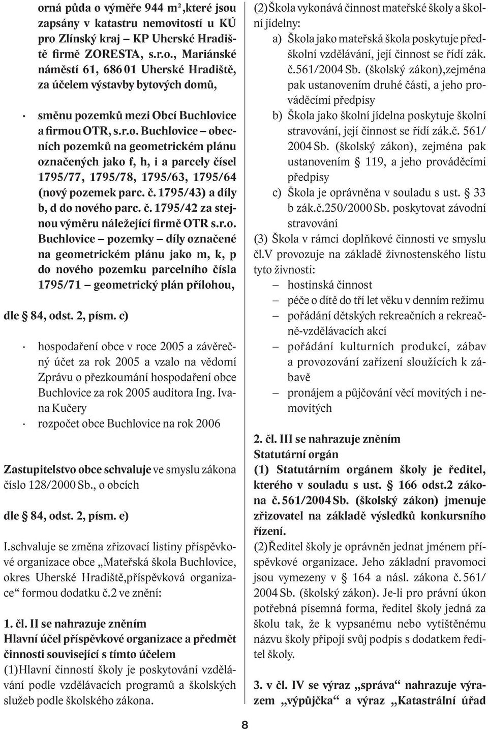 r.o. Buchlovice pozemky díly označené na geometrickém plánu jako m, k, p do nového pozemku parcelního čísla 1795/71 geometrický plán přílohou, dle 84, odst. 2, písm.