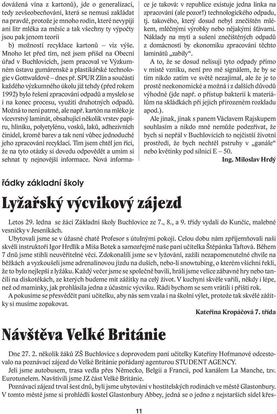 Mnoho let před tím, než jsem přišel na Obecní úřad v Buchlovicích, jsem pracoval ve Výzkumném ústavu gumárenské a plastikářské technologie v Gottwaldově dnes př.