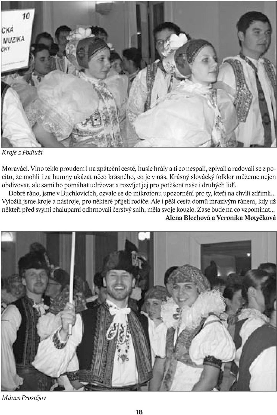 Krásný slovácký folklor můžeme nejen obdivovat, ale sami ho pomáhat udržovat a rozvíjet jej pro potěšení naše i druhých lidí.