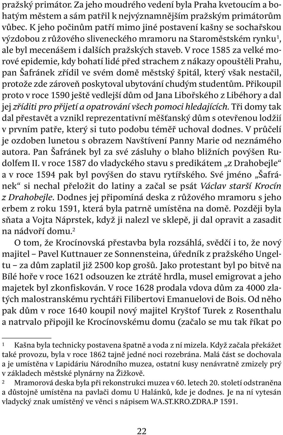 V roce 1585 za velké morové epidemie, kdy bohatí lidé před strachem z nákazy opouštěli prahu, pan šafránek zřídil ve svém domě městský špitál, který však nestačil, protože zde zároveň poskytoval