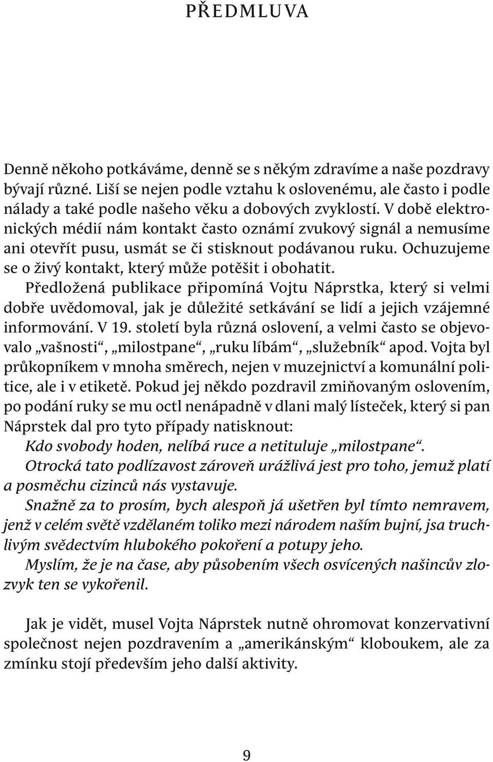 V době elektronických médií nám kontakt často oznámí zvukový signál a nemusíme ani otevřít pusu, usmát se či stisknout podávanou ruku. ochuzujeme se o živý kontakt, který může potěšit i obohatit.