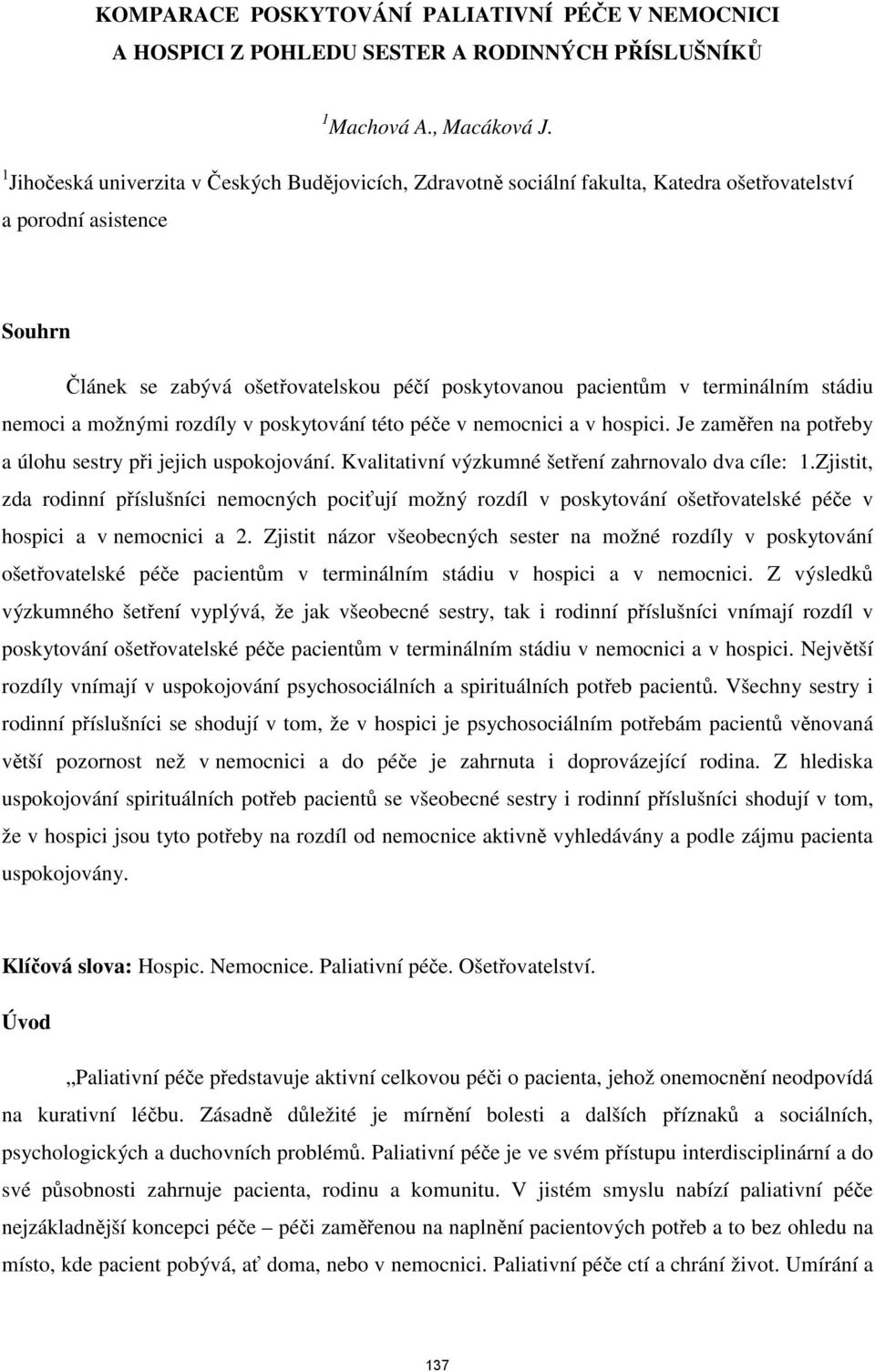 terminálním stádiu nemoci a možnými rozdíly v poskytování této péče v nemocnici a v hospici. Je zaměřen na potřeby a úlohu sestry při jejich uspokojování.