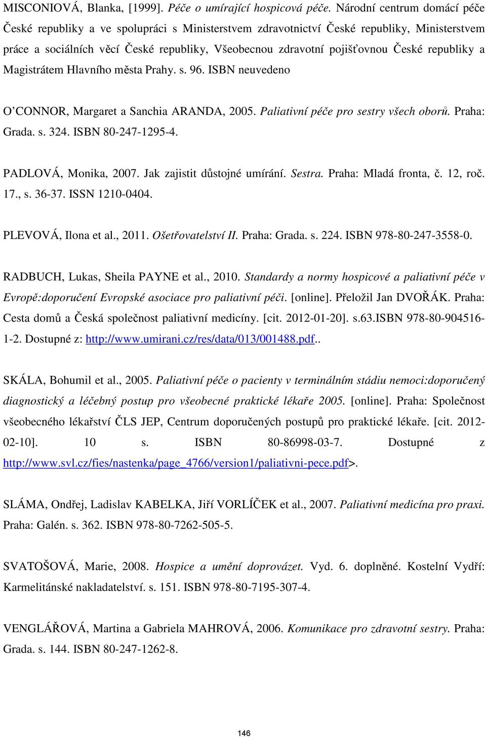 České republiky a Magistrátem Hlavního města Prahy. s. 96. ISBN neuvedeno O CONNOR, Margaret a Sanchia ARANDA, 2005. Paliativní péče pro sestry všech oborů. Praha: Grada. s. 324. ISBN 80-247-1295-4.